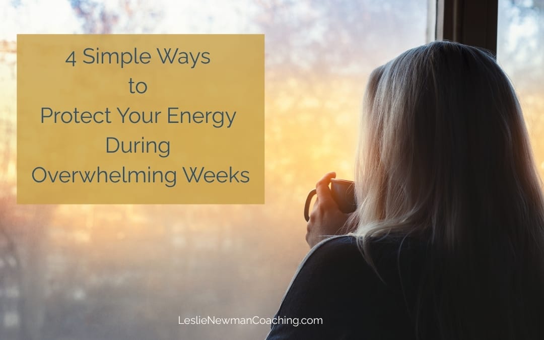 4 Simple Ways to Protect Your Energy During Overwhelming Weeks